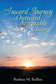An Inward Journey to an Outward Acceptable Change【電子書籍】[ Rodney M. Rollins ]
