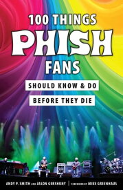 100 Things Phish Fans Should Know & Do Before They Die【電子書籍】[ Jason Gershuny ]