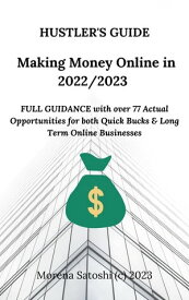 Hustler's Guide - Making Money Online in 2022/2023 FULL GUIDANCE with over 77 Actual Opportunities for both Quick Bucks & Long Term Online Businesses【電子書籍】[ Morena Satoshi ]