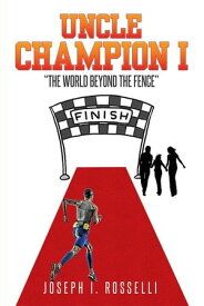 Uncle Champion I “The World Beyond the Fence”【電子書籍】[ Joseph I. Rosselli ]