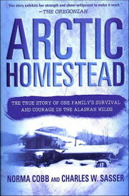 Arctic Homestead The True Story of One Family's Survival and Courage in the Alaskan Wilds【電子書籍】[ Norma Cobb ]