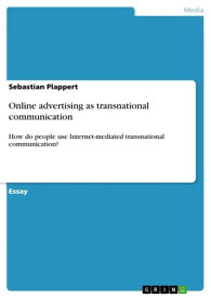 Online advertising as transnational communication How do people use Internet-mediated transnational communication?【電子書籍】[ Sebastian Plappert ]
