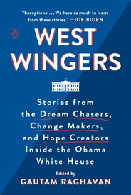 West Wingers Stories from the Dream Chasers, Change Makers, and Hope Creators Inside the Obama White House【電子書籍】