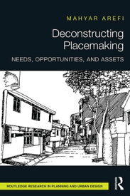 Deconstructing Placemaking Needs, Opportunities, and Assets【電子書籍】[ Mahyar Arefi ]