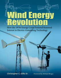Wind Energy Revolution How the 1970s Energy Crisis Fostered Renewed Interest in Electric-Generating Technology【電子書籍】[ Christopher C. Gillis ]