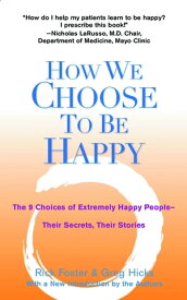 How We Choose to Be Happy The 9 Choices of Extremely Happy People--Their Secrets, Their Stories【電子書籍】[ Rick Foster ]