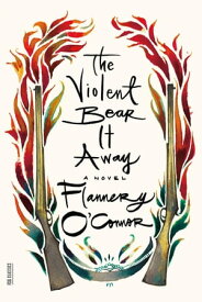 The Violent Bear It Away A Novel【電子書籍】[ Flannery O'Connor ]