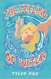 The Feeling of Water【電子書籍】[ Tyler Pike ]