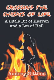 Crossing the Chasms of Life A Little Bit of Heaven and a Lot of Hell【電子書籍】[ Audrey Gittens ]