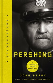 Pershing Commander of the Great War【電子書籍】[ John Perry ]