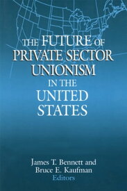 The Future of Private Sector Unionism in the United States【電子書籍】[ James T. Bennett ]