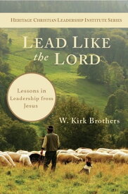 Lead Like the Lord Lessons in Leadership from Jesus【電子書籍】[ W. Kirk Brothers ]