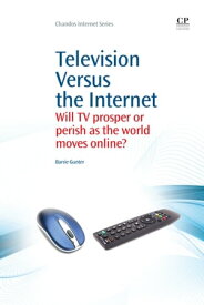 Television Versus the Internet Will TV Prosper or Perish as the World Moves Online?【電子書籍】[ Barrie Gunter ]