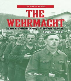 The Wehrmacht The German Army in World War II, 1939-1945【電子書籍】[ Tim Ripley ]