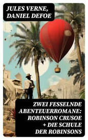 Zwei fesselnde Abenteuerromane: Robinson Crusoe + Die Schule der Robinsons Robinson Crusoe von Daniel Defoe + Die Schule der Robinsons von Jules Verne【電子書籍】[ Jules Verne ]