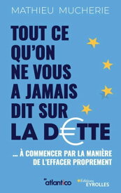 Tout ce qu'on ne vous a jamais dit sur la dette ... ? commencer par la mani?re de l'effacer proprement【電子書籍】[ Mathieu Mucherie ]