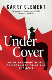 Under Cover Inside the Shady World of Organized Crime and the R.C.M.P.【電子書籍】[ Garry Clement ]