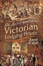 The Secret World of the Victorian Lodging House【電子書籍】[ Joseph O'Neill ]
