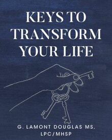 Keys To Transform Your Life【電子書籍】[ G. Lamont Douglas MS LPC/MHSP ]