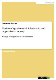 Positive Organizational Scholarship und Appreciative Inquiry Change Management in Unternehmen【電子書籍】[ Susanne Vetter ]