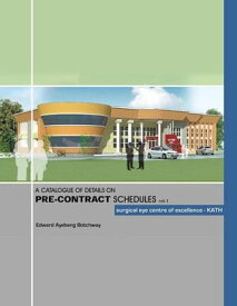 A Catalogue of Details on Pre-Contract Schedules Surgical Eye Centre of Excellence - Kath【電子書籍】[ Edward Ayebeng Botchway ]