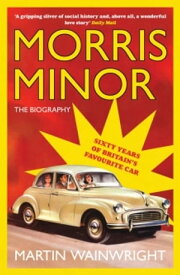Morris Minor: The Biography Sixty Years of Britain's Favourite Car【電子書籍】[ Martin Wainwright ]