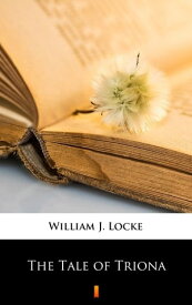 The Tale of Triona【電子書籍】[ William J. Locke ]