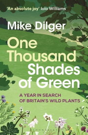 One Thousand Shades of Green A Year in Search of Britain's Wild Plants【電子書籍】[ Mike Dilger ]
