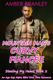 Mountain Man’s Curvy Fianc?e (A Small Town Age Gap Alpha BBW First Time Romance) Stealing My Heart, #2【電子書籍】[ Amber Branley ]