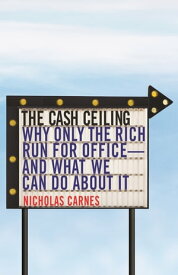 The Cash Ceiling Why Only the Rich Run for Office--and What We Can Do about It【電子書籍】[ Nicholas Carnes ]