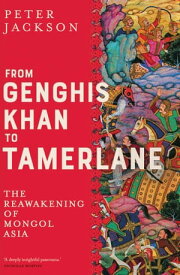 From Genghis Khan to Tamerlane The Reawakening of Mongol Asia【電子書籍】[ Peter Jackson ]