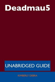 Deadmau5 - Unabridged Guide【電子書籍】[ Kimberly Debra ]