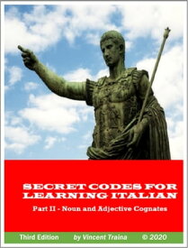 Secret Codes for Learning Italian, Part II - Noun and Adjective Cognates【電子書籍】[ Vincent Traina ]