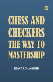 Chess and Checkers : the Way to Mastership【電子書籍】[ Edward Lasker ]