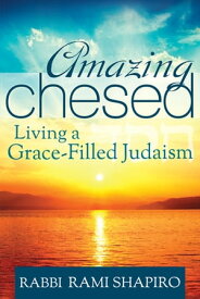 Amazing Chesed Living a Grace-Filled Judaism【電子書籍】[ Rabbi Rami Shapiro ]