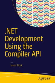 .NET Development Using the Compiler API【電子書籍】[ Jason Bock ]