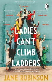 Ladies Can’t Climb Ladders The Pioneering Adventures of the First Professional Women【電子書籍】[ Jane Robinson ]