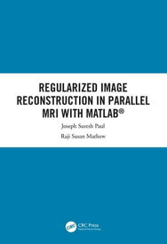 Regularized Image Reconstruction in Parallel MRI with MATLAB【電子書籍】[ Joseph Suresh Paul ]