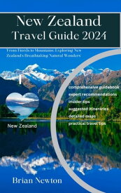 New Zealand Travel Guide 2024 A comprehensive guide: First timer tips and advice, senior travel, beaches, skiing, mountaineering, hiking【電子書籍】[ Brian Newton ]