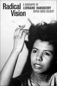 Radical Vision A Biography of Lorraine Hansberry【電子書籍】[ Soyica Diggs Colbert ]