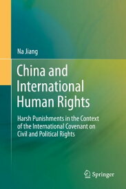 China and International Human Rights Harsh Punishments in the Context of the International Covenant on Civil and Political Rights【電子書籍】[ Na Jiang ]
