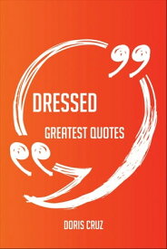 Dressed Greatest Quotes - Quick, Short, Medium Or Long Quotes. Find The Perfect Dressed Quotations For All Occasions - Spicing Up Letters, Speeches, And Everyday Conversations.【電子書籍】[ Doris Cruz ]