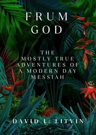 Frum God The Mostly True Adventures of a Modern Day Messiah【電子書籍】[ David Litvin ]