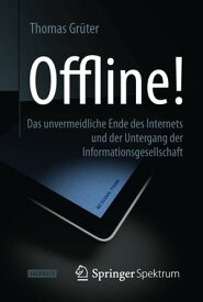 Offline! Das unvermeidliche Ende des Internets und der Untergang der Informationsgesellschaft【電子書籍】[ Thomas Gr?ter ]