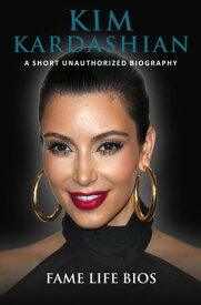 Kim Kardashian A Short Unauthorized Biography【電子書籍】[ Fame Life Bios ]