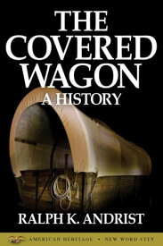 The Covered Wagon: A History【電子書籍】[ Ralph K. Andrist ]