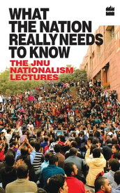 What the Nation Really Needs to Know The JNU Nationalism Lectures【電子書籍】[ Edited by JNUTA ]