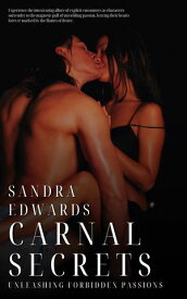 Carnal Secrets Unleashing Forbidden Passions【電子書籍】[ Sandra Edwards ]