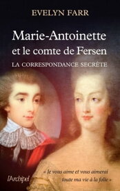 Marie-Antoinette et le comte de Fersen - La correspondance secr?te【電子書籍】[ Evelyn Farr ]