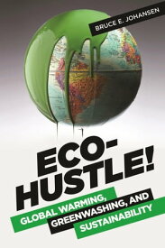Eco-Hustle! Global Warming, Greenwashing, and Sustainability【電子書籍】[ Bruce E. Johansen ]